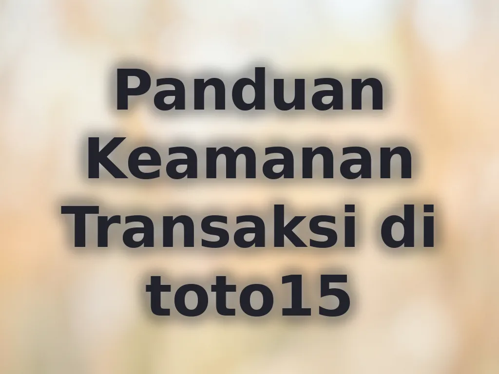 Panduan Keamanan Transaksi di toto15
