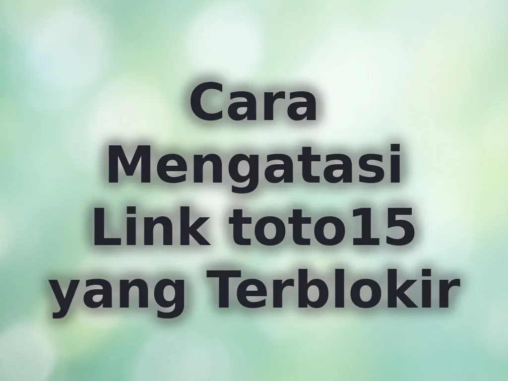 Cara Mengatasi Link toto15 yang Terblokir