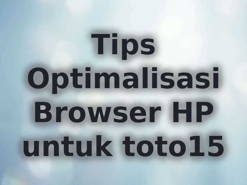 Tips Optimalisasi Browser HP untuk toto15