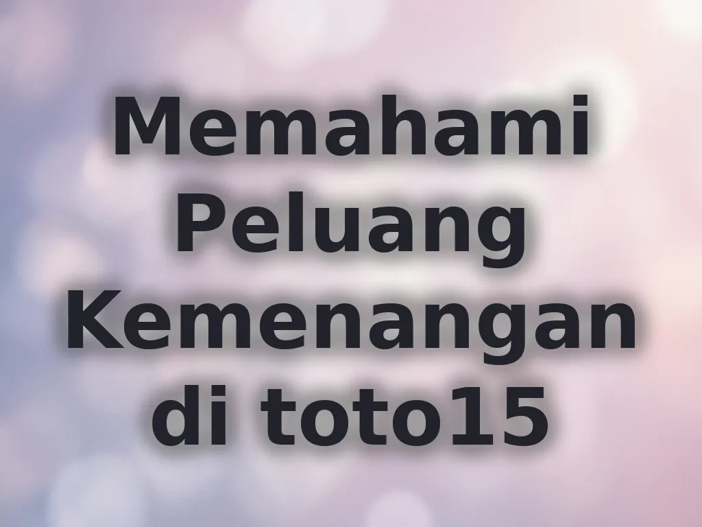 Memahami Peluang Kemenangan di toto15